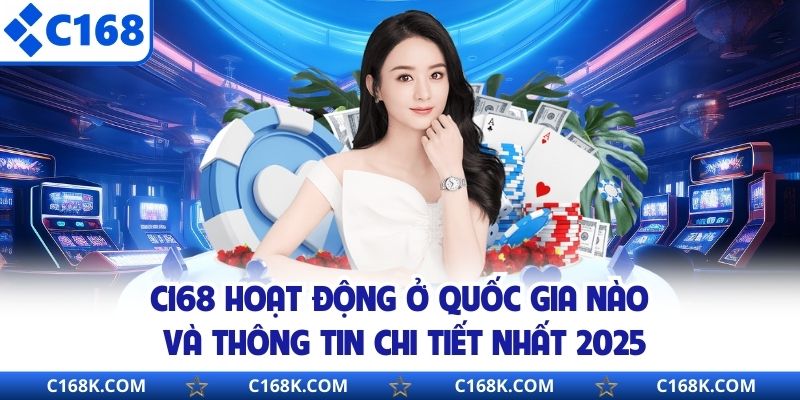 C168 Hoạt Động Ở Quốc Gia Nào Và Thông Tin Chi Tiết Nhất 2025