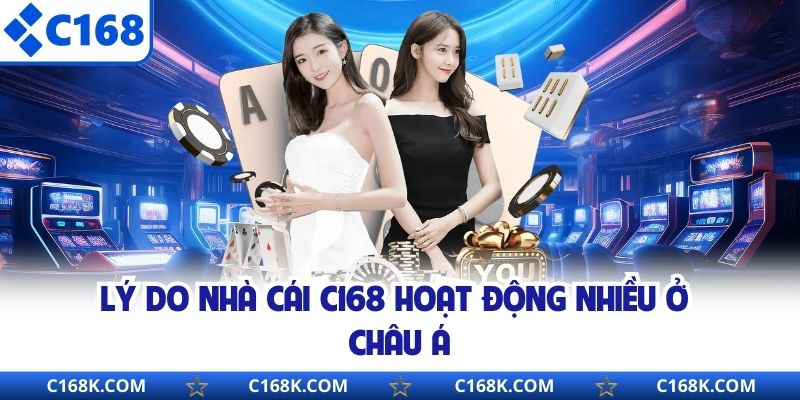 Lý do nhà cái C168 hoạt động nhiều ở châu Á