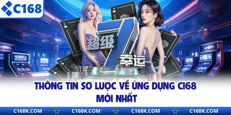 Thông tin sơ lược về ứng dụng C168 mới nhất